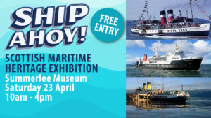 Ship Ahoy! Scottish Maritime Heritage Exhibition. Summerlee Museum. Saturday 23 April. 10am - 4pm. Free entry.